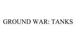 GROUND WAR TANKS