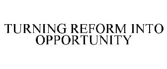 TURNING REFORM INTO OPPORTUNITY