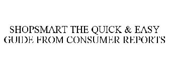 SHOPSMART THE QUICK & EASY GUIDE FROM CONSUMER REPORTS
