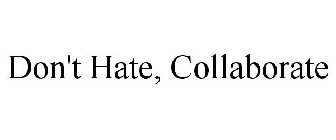 DON'T HATE, COLLABORATE