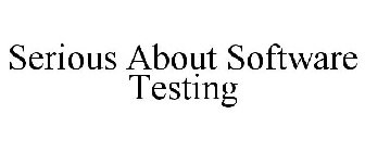 SERIOUS ABOUT SOFTWARE TESTING
