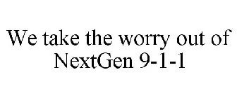 WE TAKE THE WORRY OUT OF NEXTGEN 9-1-1