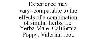 EXPERIENCE MAY VARY--COMPARABLE TO THE EFFECTS OF A COMBINATION OF SIMILAR HERBS: I.E. YERBA MATE, CALIFORNIA POPPY, VALERIAN ROOT.