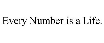 EVERY NUMBER IS A LIFE.