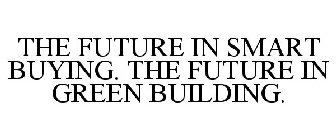 THE FUTURE IN SMART BUYING. THE FUTURE IN GREEN BUILDING.