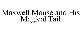 MAXWELL MOUSE AND HIS MAGICAL TAIL