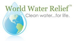 WORLD WATER RELIEF CLEAN WATER...FOR LIFE.