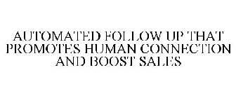 AUTOMATED FOLLOW UP THAT PROMOTES HUMAN CONNECTION AND BOOST SALES