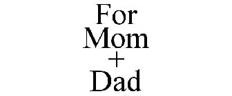 FOR MOM + DAD