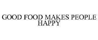 GOOD FOOD MAKES PEOPLE HAPPY