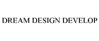 DREAM DESIGN DEVELOP