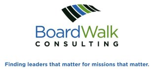 BOARDWALK CONSULTING FINDING LEADERS THAT MATTER FOR MISSIONS THAT MATTER.