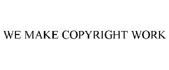 WE MAKE COPYRIGHT WORK