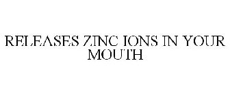 RELEASES ZINC IONS IN YOUR MOUTH
