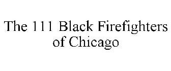 THE 111 BLACK FIREFIGHTERS OF CHICAGO