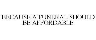 BECAUSE A FUNERAL SHOULD BE AFFORDABLE