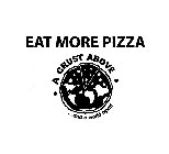 EAT MORE PIZZA A CRUST ABOVE ...AND A WORLD APART