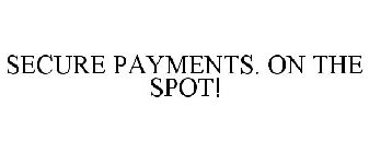 SECURE PAYMENTS. ON THE SPOT!