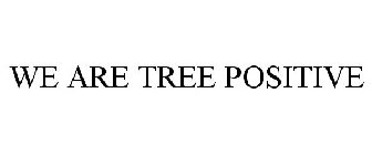 WE ARE TREE POSITIVE