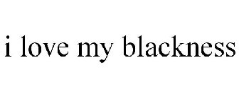 I LOVE MY BLACKNESS