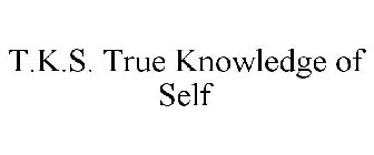 T.K.S. TRUE KNOWLEDGE OF SELF