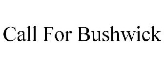 CALL FOR BUSHWICK
