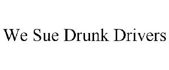 WE SUE DRUNK DRIVERS