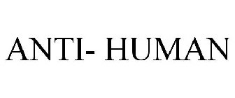 ANTI- HUMAN