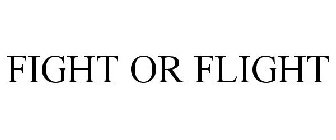 FIGHT OR FLIGHT