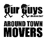 OUR GUYS WE MOVE FAST! AROUND TOWN MOVERS