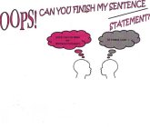 OOPS! CAN YOU FINISH MY SENTENCE STATEMENT? COPY CAN YOU FINISH MY SENTENCE/STATEMENT OF COURSE I CAN...!