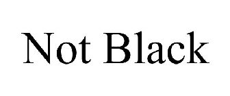 NOT BLACK