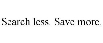 SEARCH LESS. SAVE MORE.