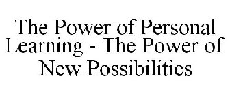 THE POWER OF PERSONAL LEARNING - THE POWER OF NEW POSSIBILITIES