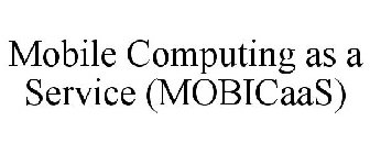 MOBILE COMPUTING AS A SERVICE (MOBICAAS)