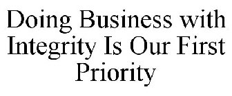 DOING BUSINESS WITH INTEGRITY IS OUR FIRST PRIORITY