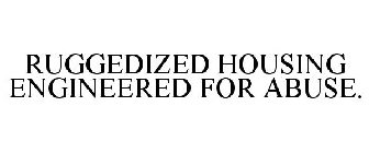 RUGGEDIZED HOUSING ENGINEERED FOR ABUSE.