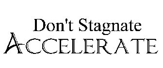 DON'T STAGNATE ACCELERATE
