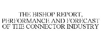 THE BISHOP REPORT, PERFORMANCE AND FORECAST OF THE CONNECTOR INDUSTRY