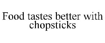 FOOD TASTES BETTER WITH CHOPSTICKS