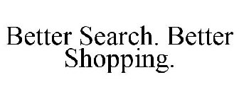 BETTER SEARCH. BETTER SHOPPING.