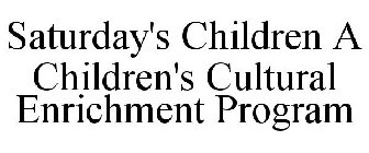 SATURDAY'S CHILDREN A CHILDREN'S CULTURAL ENRICHMENT PROGRAM