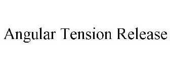 ANGULAR TENSION RELEASE