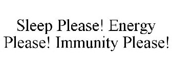 SLEEP PLEASE! ENERGY PLEASE! IMMUNITY PLEASE!