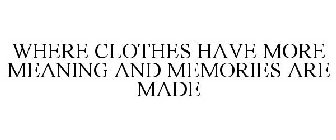 WHERE CLOTHES HAVE MORE MEANING AND MEMORIES ARE MADE