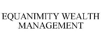 EQUANIMITY WEALTH MANAGEMENT