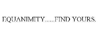 EQUANIMITY......FIND YOURS.
