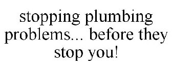 STOPPING PLUMBING PROBLEMS... BEFORE THEY STOP YOU!