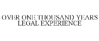 OVER ONE THOUSAND YEARS LEGAL EXPERIENCE