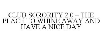 CLUB SORORITY 2.0 - THE PLACE TO WHINE AWAY AND HAVE A NICE DAY